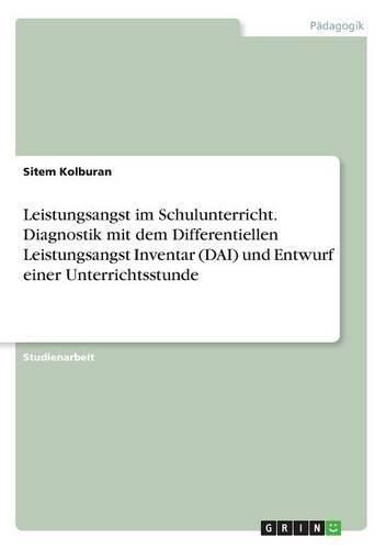 Cover image for Leistungsangst im Schulunterricht. Diagnostik mit dem Differentiellen Leistungsangst Inventar (DAI) und Entwurf einer Unterrichtsstunde