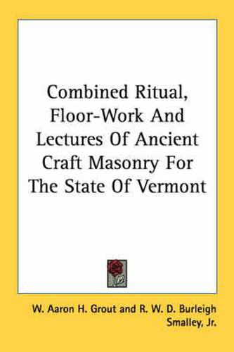 Cover image for Combined Ritual, Floor-Work and Lectures of Ancient Craft Masonry for the State of Vermont