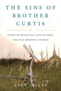 Cover image for Sins of Brother Curtis: A Story of Betrayal, Conviction, and the Mormon Church