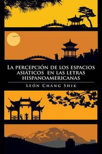 Cover image for La Percepcion de Los Espacios Asiaticos En Las Letras Hispanoamericanas