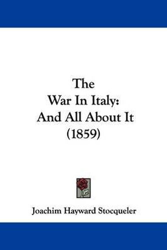 Cover image for The War In Italy: And All About It (1859)