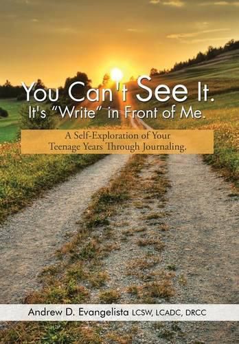 Cover image for You Can't See It. It's Write in Front of Me.: A Self-Exploration of Your Teenage Years Through Journaling.