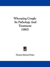 Cover image for Whooping Cough: Its Pathology and Treatment (1882)