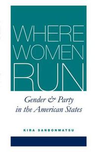 Cover image for WHERE WOMEN RUN:GENDER AND PARTY IN THE AMERICAN STATES