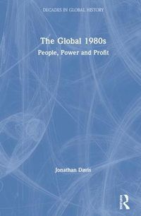 Cover image for The Global 1980s: People, Power and Profit