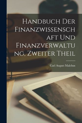 Cover image for Handbuch Der Finanzwissenschaft Und Finanzverwaltung, Zweiter Theil