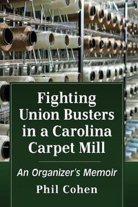 Cover image for Fighting Union Busters in a Carolina Carpet Mill: An Organizer's Memoir