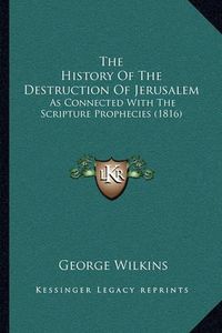 Cover image for The History of the Destruction of Jerusalem: As Connected with the Scripture Prophecies (1816)