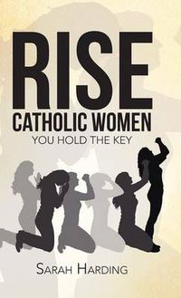 Cover image for Rise Catholic Women: You hold the Key