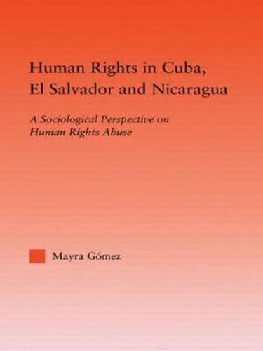 Cover image for Human Rights in Cuba, El Salvador and Nicaragua: A Sociological Perspective on Human Rights Abuse