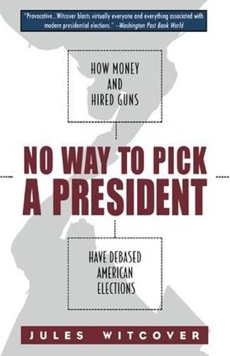 Cover image for No Way to Pick A President: How Money and Hired Guns Have Debased American Elections