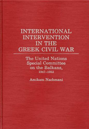 Cover image for International Intervention in the Greek Civil War: The United Nations Special Committee on the Balkans, 1947-1952