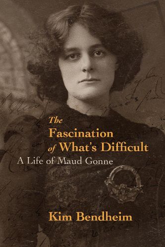 The Fascination of What's Difficult: A Life of Maud Gonne