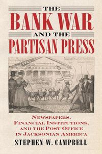 Cover image for The Bank War and the Partisan Press: Newspapers, Financial Institutions, and the Post Office in Jacksonian America