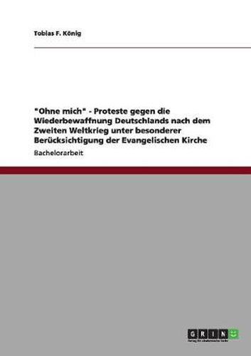 Cover image for Ohne mich - Proteste gegen die Wiederbewaffnung Deutschlands nach dem Zweiten Weltkrieg unter besonderer Berucksichtigung der Evangelischen Kirche