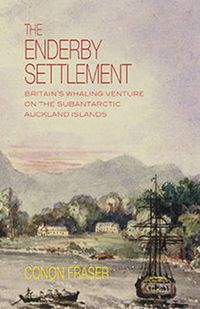 Cover image for Enderby Settlement: Britains Whaling Venture on the Subantarctic Auckland Islands