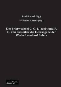 Cover image for Der Briefwechsel C. G. J. Jacobi Und P. H. Von Fuss Uber Die Herausgabe Der Werke Leonhard Eulers