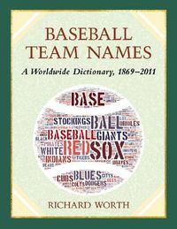 Cover image for Baseball Team Names: A Dictionary of the Major, Minor and Negro Leagues, 1869-2011