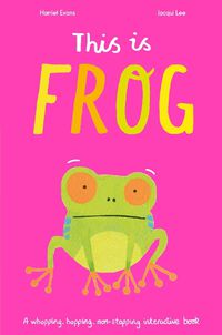 Cover image for This is Frog: A whopping, hopping, non-stopping interactive book