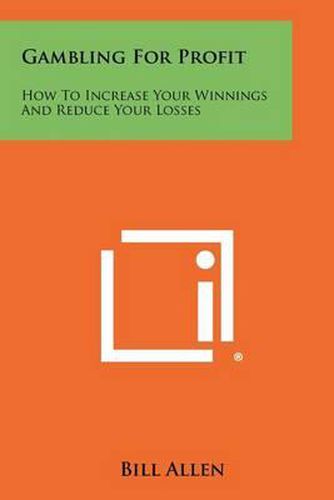 Cover image for Gambling for Profit: How to Increase Your Winnings and Reduce Your Losses