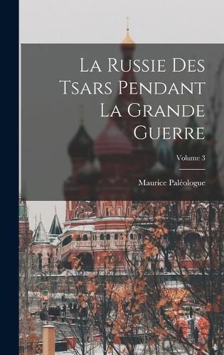 Cover image for La Russie Des Tsars Pendant La Grande Guerre; Volume 3