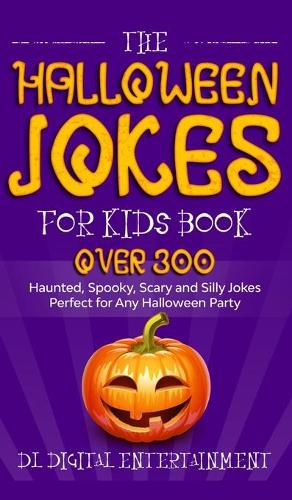 Cover image for The Halloween Jokes for Kids Book: Over 300 Haunted, Spooky, Scary and Silly Jokes Perfect for Any Halloween Party