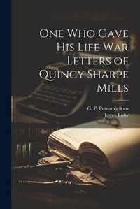 Cover image for One Who Gave His Life War Letters of Quincy Sharpe Mills