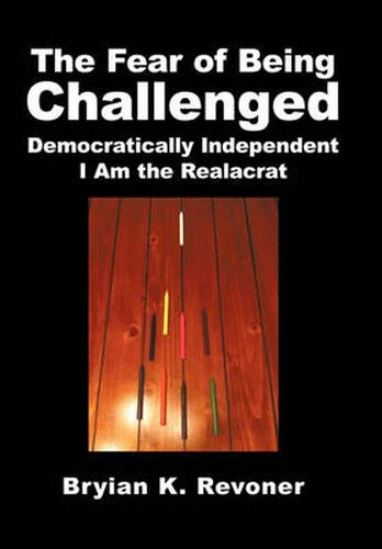 Cover image for The Fear of Being Challenged: Democratically Independent; I Am the Realacrat