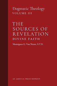Cover image for The Sources of Revelation/Divine Faith: Dogmatic Theology (Volume 3)