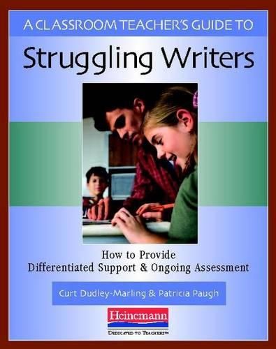 Cover image for A Classroom Teacher's Guide to Struggling Writers: How to Provide Differentiated Support and Ongoing Assessment