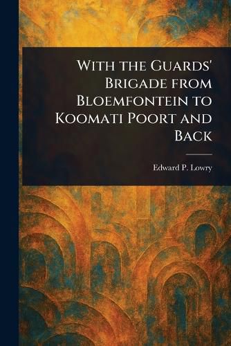 Cover image for With the Guards' Brigade From Bloemfontein to Koomati Poort and Back