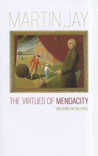 Cover image for The Virtues of Mendacity: On Lying in Politics