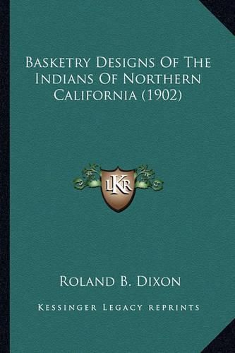 Cover image for Basketry Designs of the Indians of Northern California (1902basketry Designs of the Indians of Northern California (1902) )