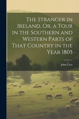 Cover image for The Stranger in Ireland, Or, a Tour in the Southern and Western Parts of That Country in the Year 1805