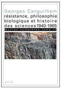 Cover image for Oeuvres Completes Tome IV: Resistance, Philosophie Biologique Et Histoire Des Sciences 1940-1965