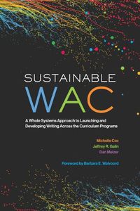 Cover image for Sustainable WAC: A Whole Systems Approach to Launching and Developing Writing Across the Curriculum Programs