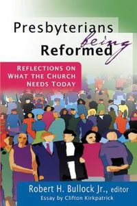 Cover image for Presbyterians Being Reformed: Reflections on What the Church Needs Today