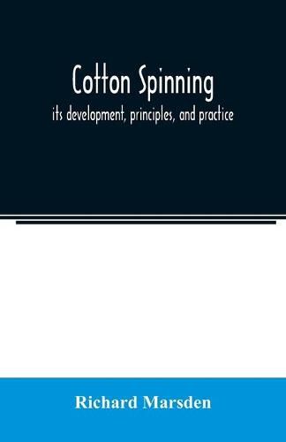 Cover image for Cotton spinning: its development, principles, and practice