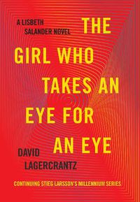 Cover image for The Girl Who Takes an Eye for an Eye: A Lisbeth Salander novel, continuing Stieg Larsson's Millennium Series