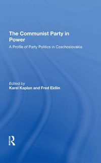 Cover image for The Communist Party in Power: A Profile of Party Politics in Czechoslovakia