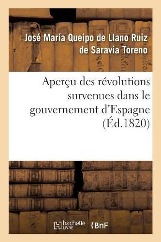 Apercu Des Revolutions Survenues Dans Le Gouvernement d'Espagne: Depuis l'Insurrection En 1808 Jusqu'a La Dissolution Des Cortes Ordinaires En 1814