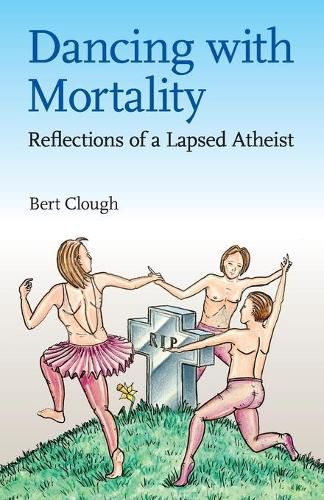 Cover image for Dancing with Mortality: Reflections of a Lapsed Atheist