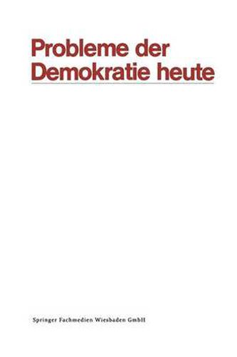 Probleme Der Demokratie Heute: Tagung Der Deutschen Vereinigung Fur Politische Wissenschaft in Berlin, Herbst 1969