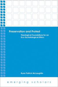 Cover image for Preservation and Protest: Theological Foundations for an Eco-Eschatological Ethics