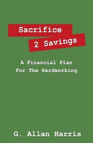 Cover image for Sacrifice 2 Savings: A Financial Plan For The Hardworking