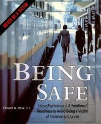 Cover image for Being Safe: Using Psychological & Emotional Readiness to Avoid Being a Victim of Violence and Crime