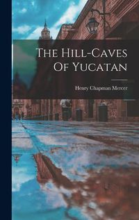 Cover image for The Hill-caves Of Yucatan