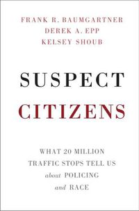 Cover image for Suspect Citizens: What 20 Million Traffic Stops Tell Us About Policing and Race