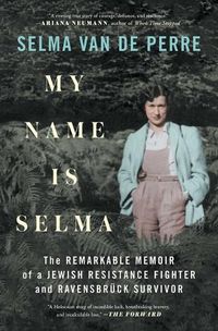 Cover image for My Name Is Selma: The Remarkable Memoir of a Jewish Resistance Fighter and Ravensbruck Survivor