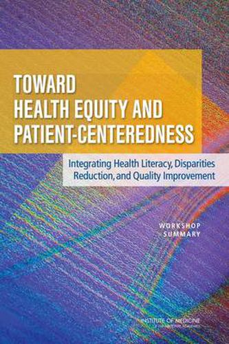 Toward Health Equity and Patient-Centeredness: Integrating Health Literacy, Disparities Reduction, and Quality Improvement: Workshop Summary